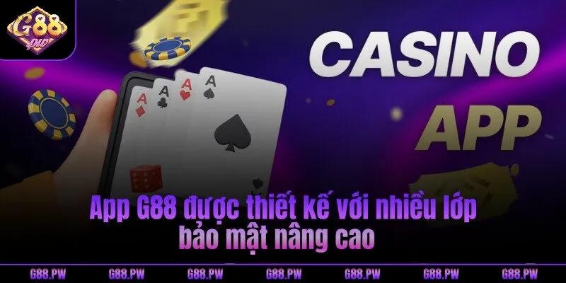 App G88 được thiết kế với nhiều lớp bảo mật nâng cao