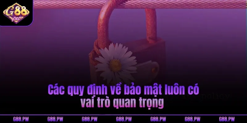 Các quy định về bảo mật luôn có vai trò quan trọng