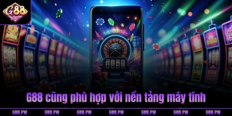 G88 cũng phù hợp với nền tảng máy tính