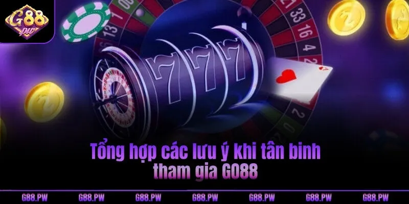 Tổng hợp các lưu ý khi tân binh tham gia G88